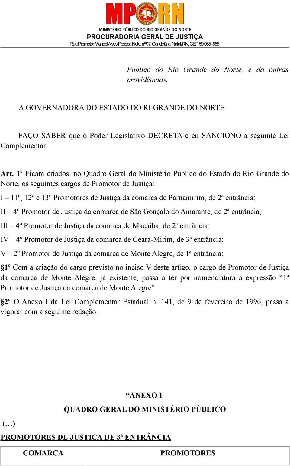 de 2ª entrância; II 4º Promotor de Justiça da comarca de São Gonçalo do Amarante, de 2ª entrância; III 4º Promotor de Justiça da comarca de Macaíba, de 2ª entrância; IV 4º Promotor de Justiça da