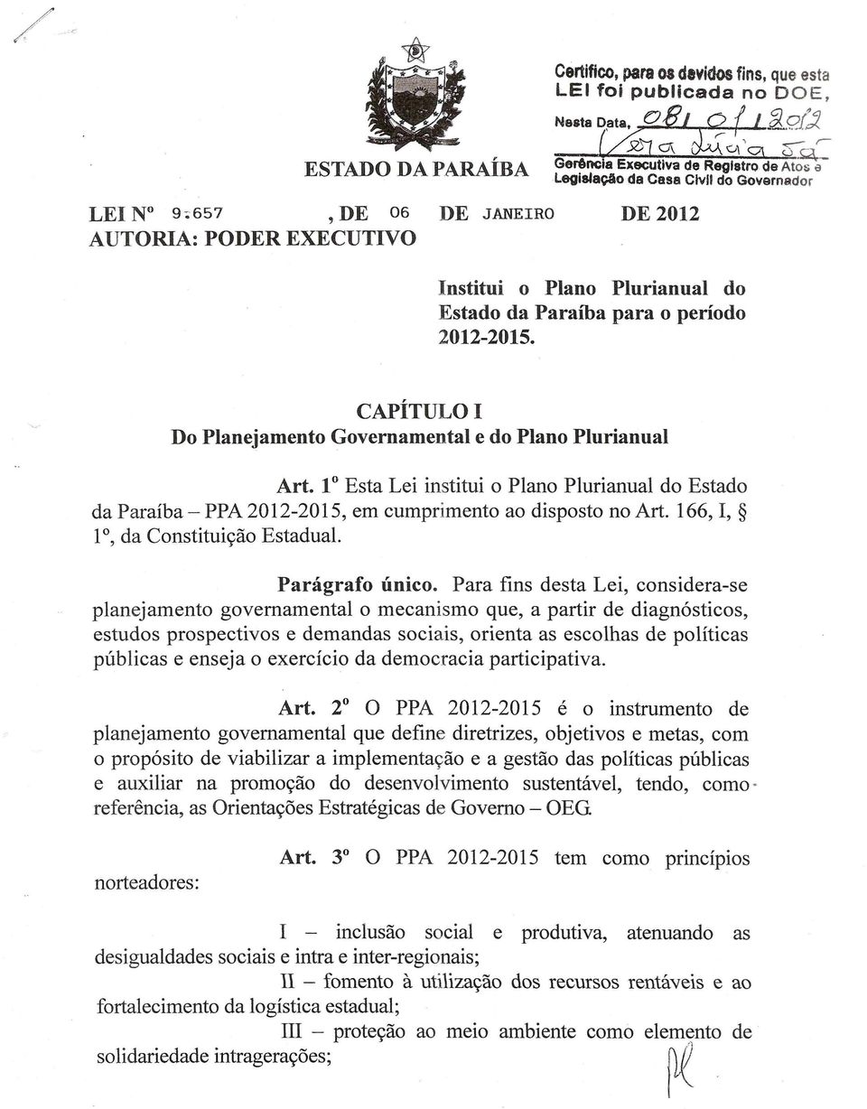 CAPiTULO I Do Planejamento Governamental e do Plano Plurianual Art. 1 0 Esta Lei institui 0 Plano Plurianual do Estado da Paraiba - PPA 2012-2015, em cumprimento ao disposto no Art.