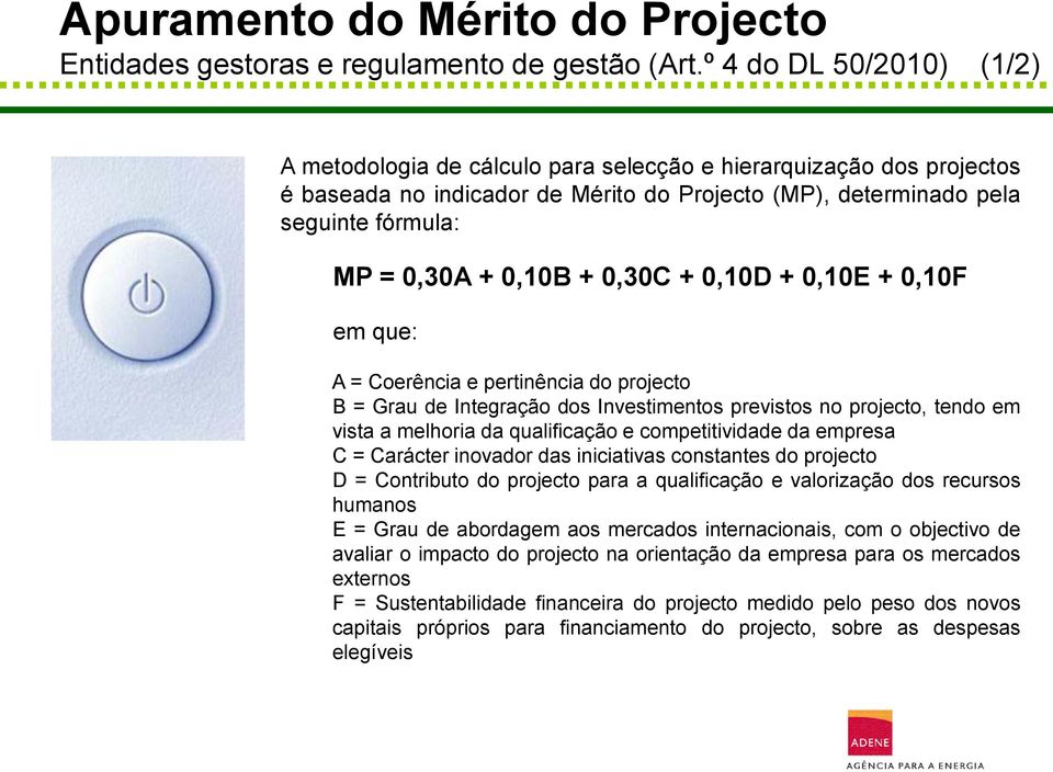 + 0,30C + 0,10D + 0,10E + 0,10F em que: A = Coerência e pertinência do projecto B = Grau de Integração dos Investimentos previstos no projecto, tendo em vista a melhoria da qualificação e