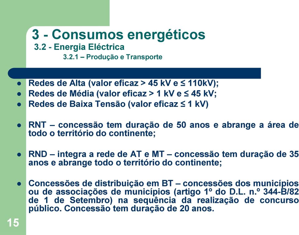 1 Produção e Transporte 15 Redes de Alta (valor eficaz > 45 kv e 110kV); Redes de Média (valor eficaz > 1 kv e 45 kv; Redes de Baixa Tensão (valor eficaz 1