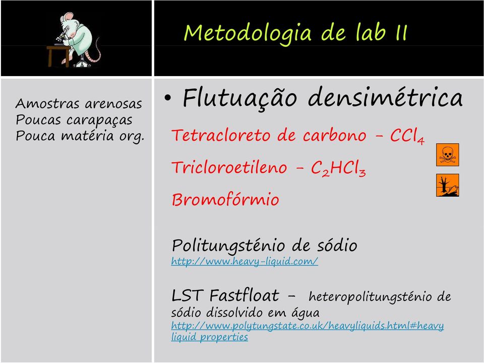 Tetracloreto de carbono - CCl 4 Tricloroetileno - C 2 HCl 3 Bromofórmio Politungsténio de