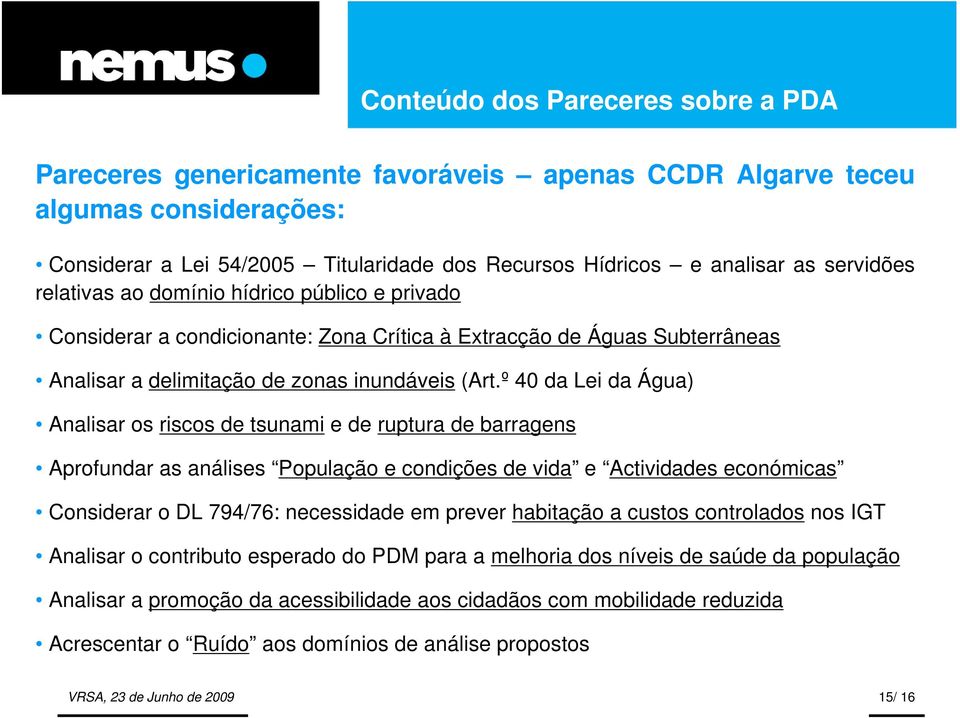 º 40 da Lei da Água) Analisar os riscos de tsunami e de ruptura de barragens Aprofundar as análises População e condições de vida e Actividades económicas Considerar o DL 794/76: necessidade em