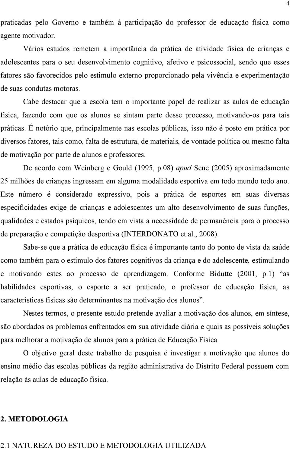 pelo estimulo externo proporcionado pela vivência e experimentação de suas condutas motoras.