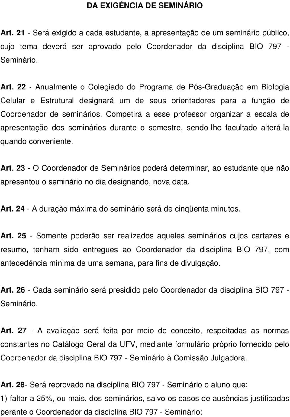 23 - O Coordenador de Seminários poderá determinar, ao estudante que não apresentou o seminário no dia designando, nova data. Art.