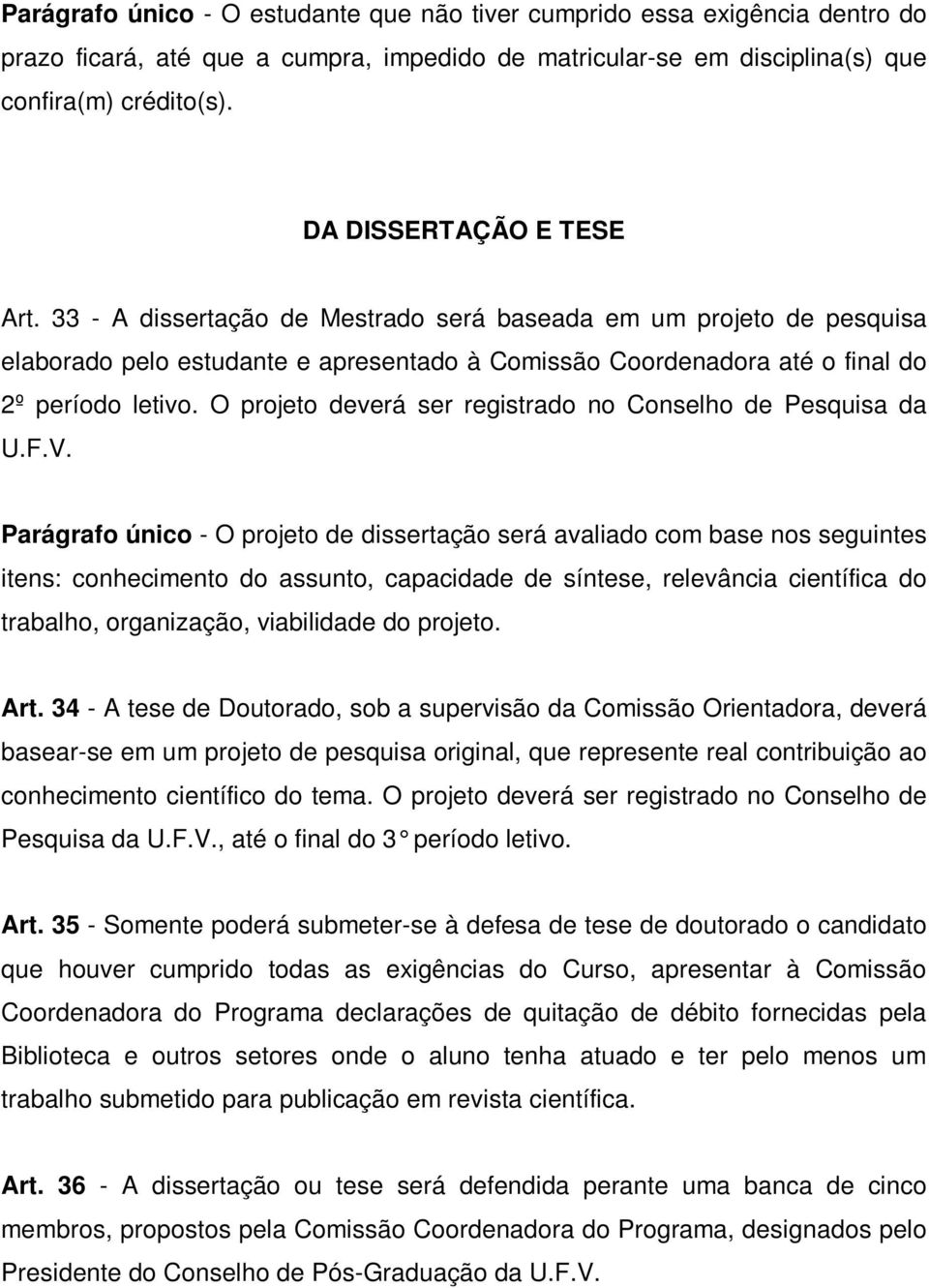 O projeto deverá ser registrado no Conselho de Pesquisa da U.F.V.