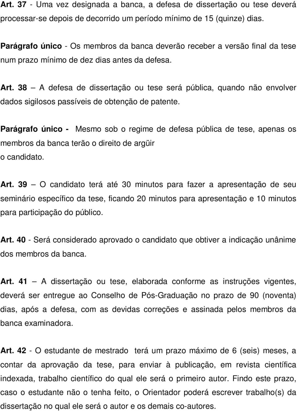 38 A defesa de dissertação ou tese será pública, quando não envolver dados sigilosos passíveis de obtenção de patente.