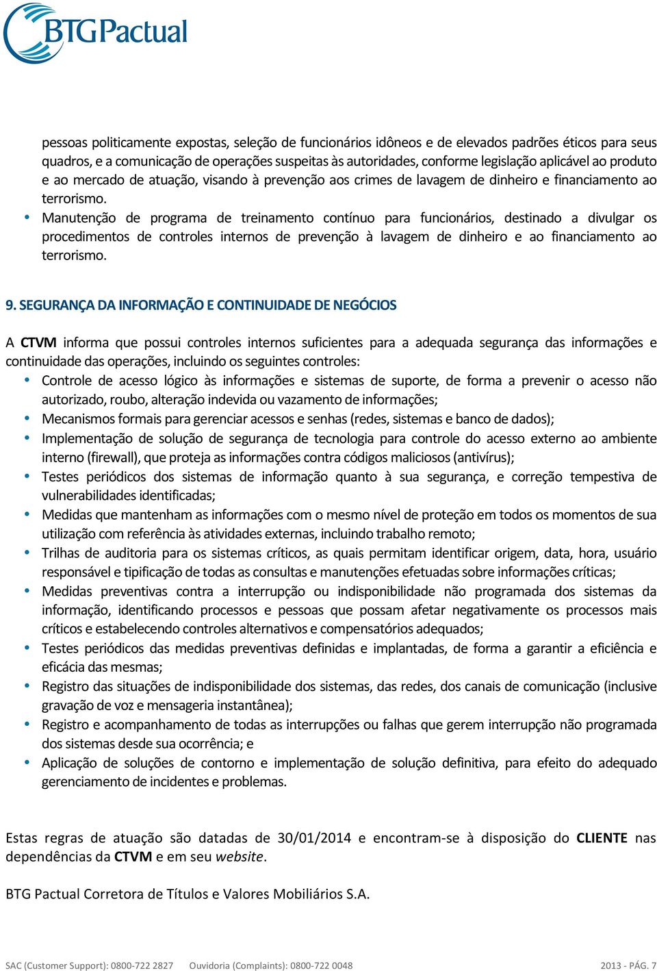 Manutenção de programa de treinamento contínuo para funcionários, destinado a divulgar os procedimentos de controles internos de prevenção à lavagem de dinheiro e ao financiamento ao terrorismo. 9.