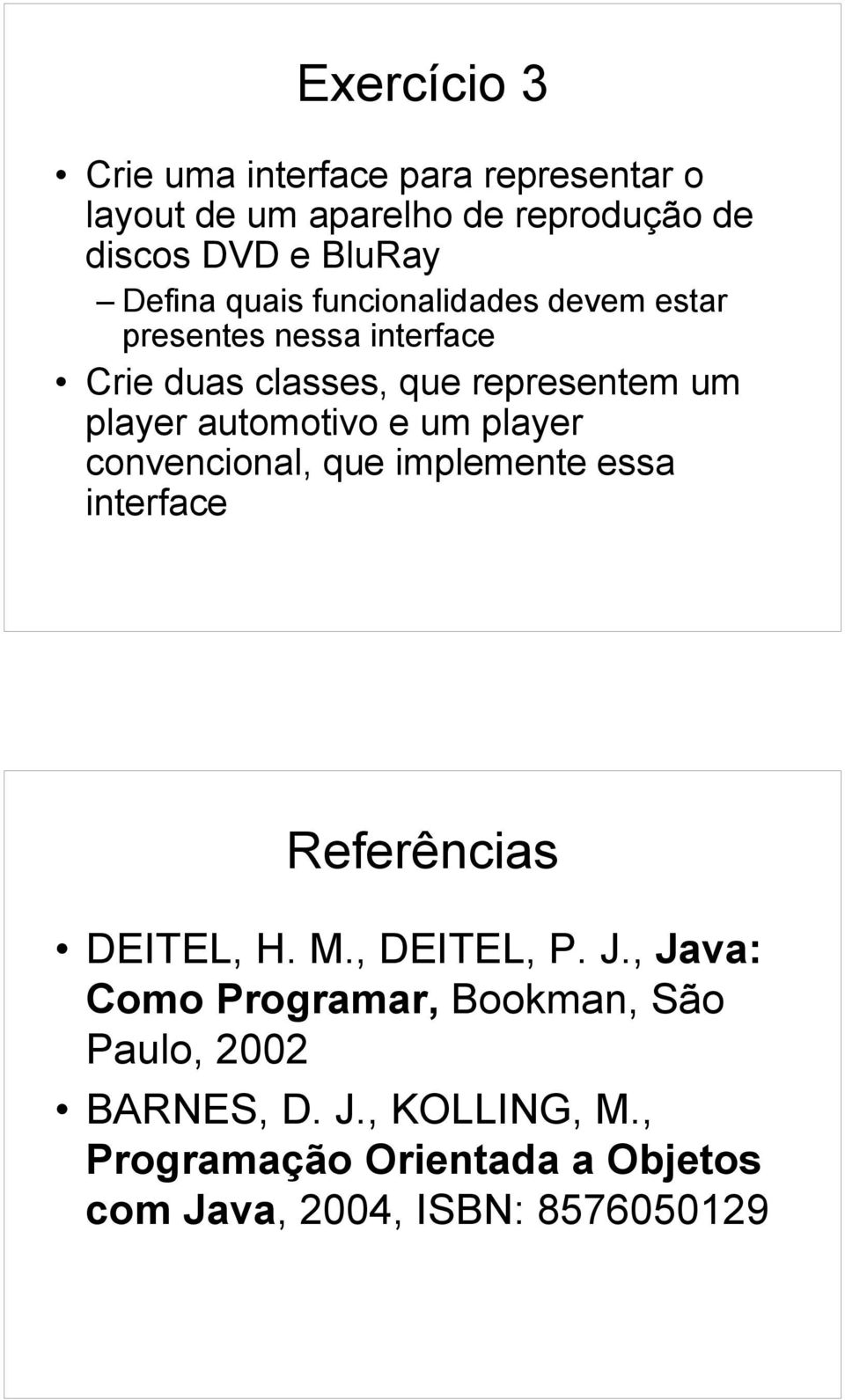 um player convencional, que implemente essa interface Referências DEITEL, H. M., DEITEL, P. J.