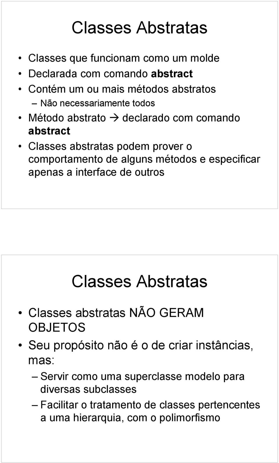 especificar apenas a interface de outros Classes Abstratas Classes abstratas NÃO GERAM OBJETOS Seu propósito não é o de criar