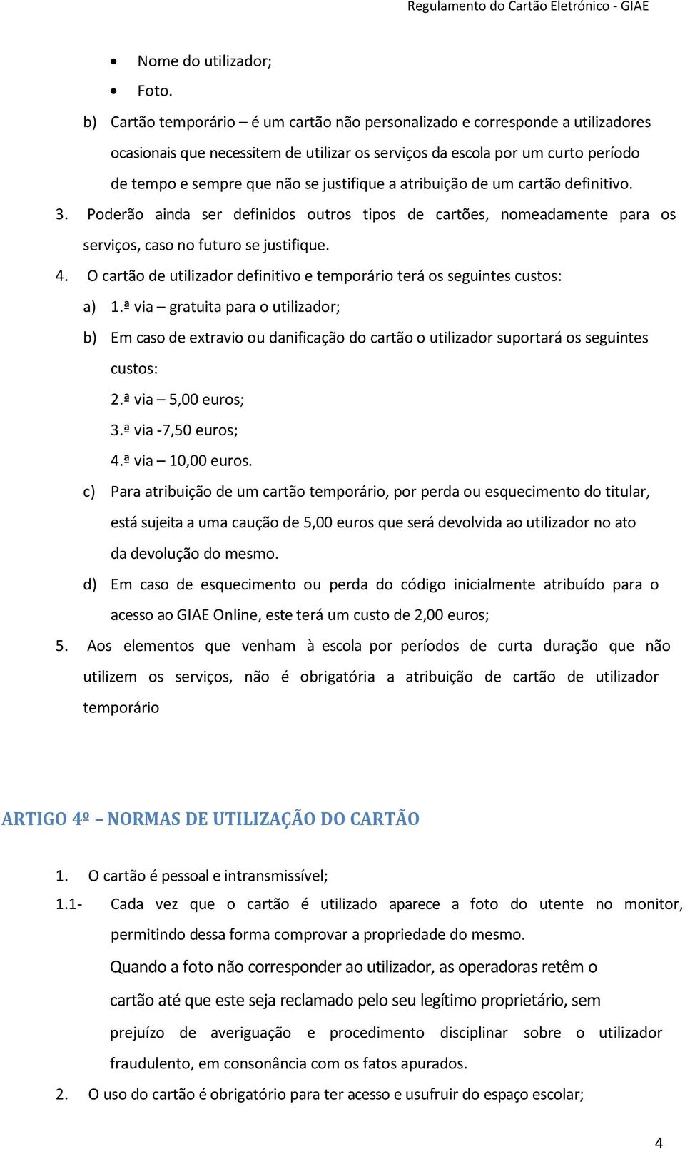 justifique a atribuição de um cartão definitivo. 3. Poderão ainda ser definidos outros tipos de cartões, nomeadamente para os serviços, caso no futuro se justifique. 4.