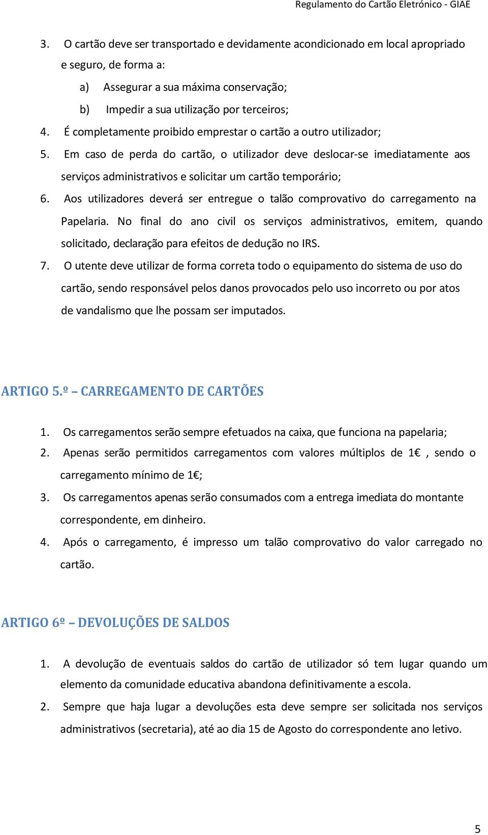 Em caso de perda do cartão, o utilizador deve deslocar-se imediatamente aos serviços administrativos e solicitar um cartão temporário; 6.