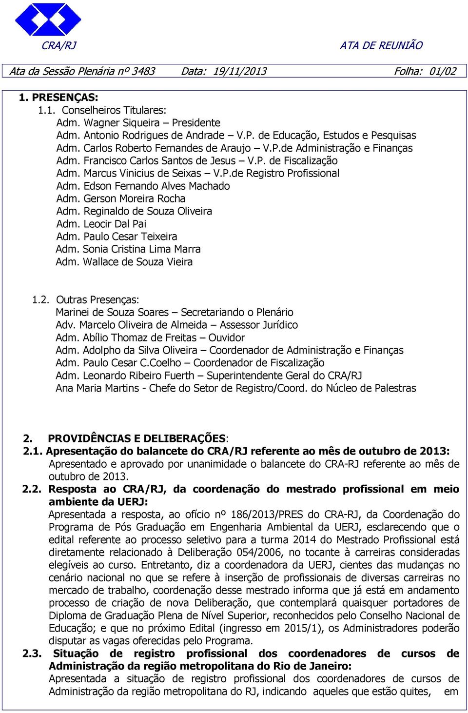 Edson Fernando Alves Machado Adm. Gerson Moreira Rocha Adm. Reginaldo de Souza Oliveira Adm. Leocir Dal Pai Adm. Paulo Cesar Teixeira Adm. Sonia Cristina Lima Marra Adm. Wallace de Souza Vieira 1.2.