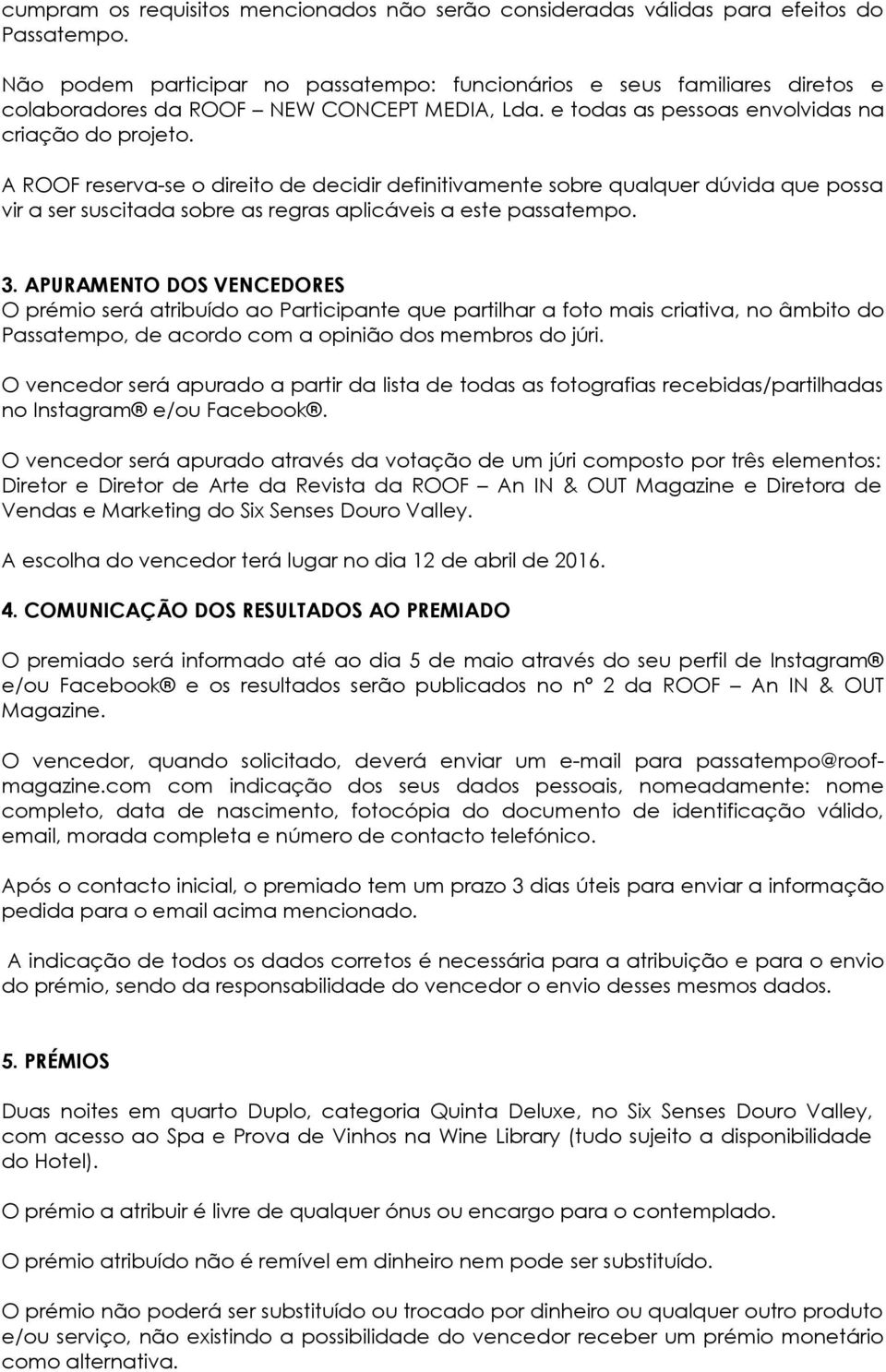 A ROOF reserva-se o direito de decidir definitivamente sobre qualquer dúvida que possa vir a ser suscitada sobre as regras aplicáveis a este passatempo. 3.