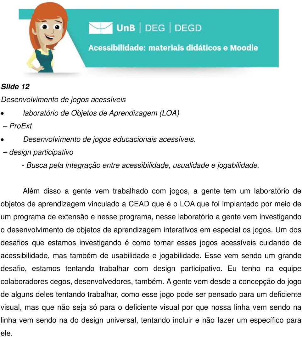 Além disso a gente vem trabalhado com jogos, a gente tem um laboratório de objetos de aprendizagem vinculado a CEAD que é o LOA que foi implantado por meio de um programa de extensão e nesse