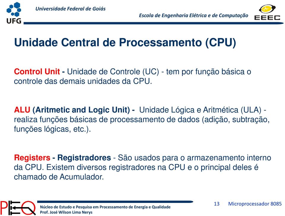 ALU (Aritmetic and Logic Unit) - Unidade Lógica e Aritmética (ULA) - realiza funções básicas de processamento de dados