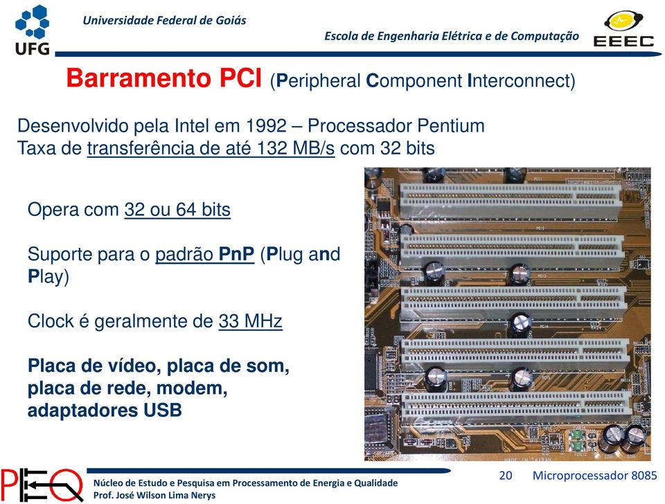 64 bits Suporte para o padrão PnP (Plug and Play) Clock é geralmente de 33 MHz Placa