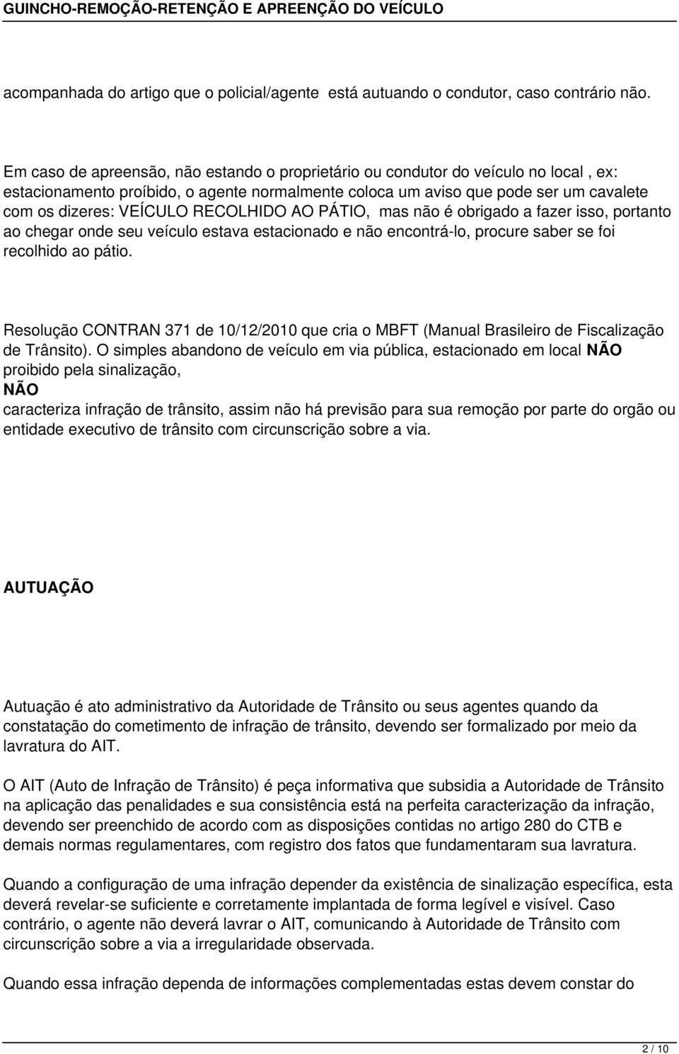 RECOLHIDO AO PÁTIO, mas não é obrigado a fazer isso, portanto ao chegar onde seu veículo estava estacionado e não encontrá-lo, procure saber se foi recolhido ao pátio.