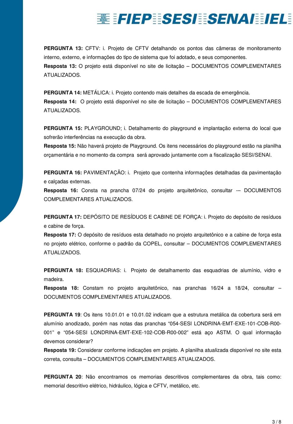 Resposta 14: O projeto está disponível no site de licitação DOCUMENTOS COMPLEMENTARES PERGUNTA 15: PLAYGROUND; i.