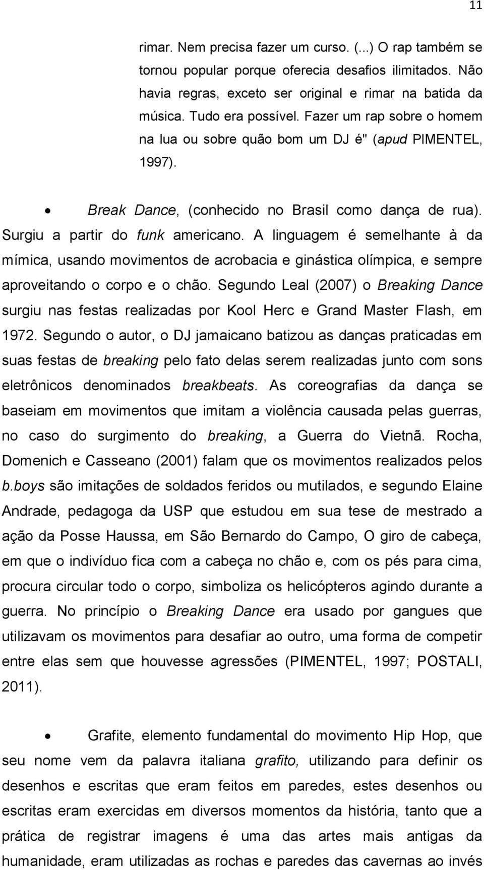 A linguagem é semelhante à da mímica, usando movimentos de acrobacia e ginástica olímpica, e sempre aproveitando o corpo e o chão.