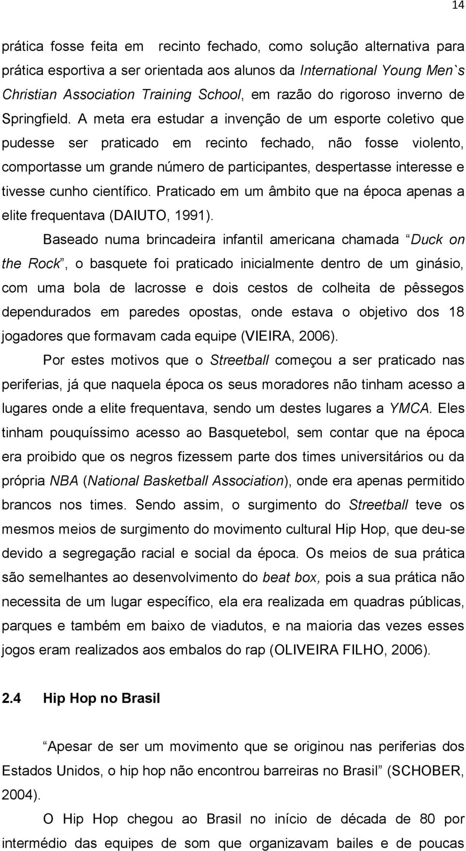 A meta era estudar a invenção de um esporte coletivo que pudesse ser praticado em recinto fechado, não fosse violento, comportasse um grande número de participantes, despertasse interesse e tivesse