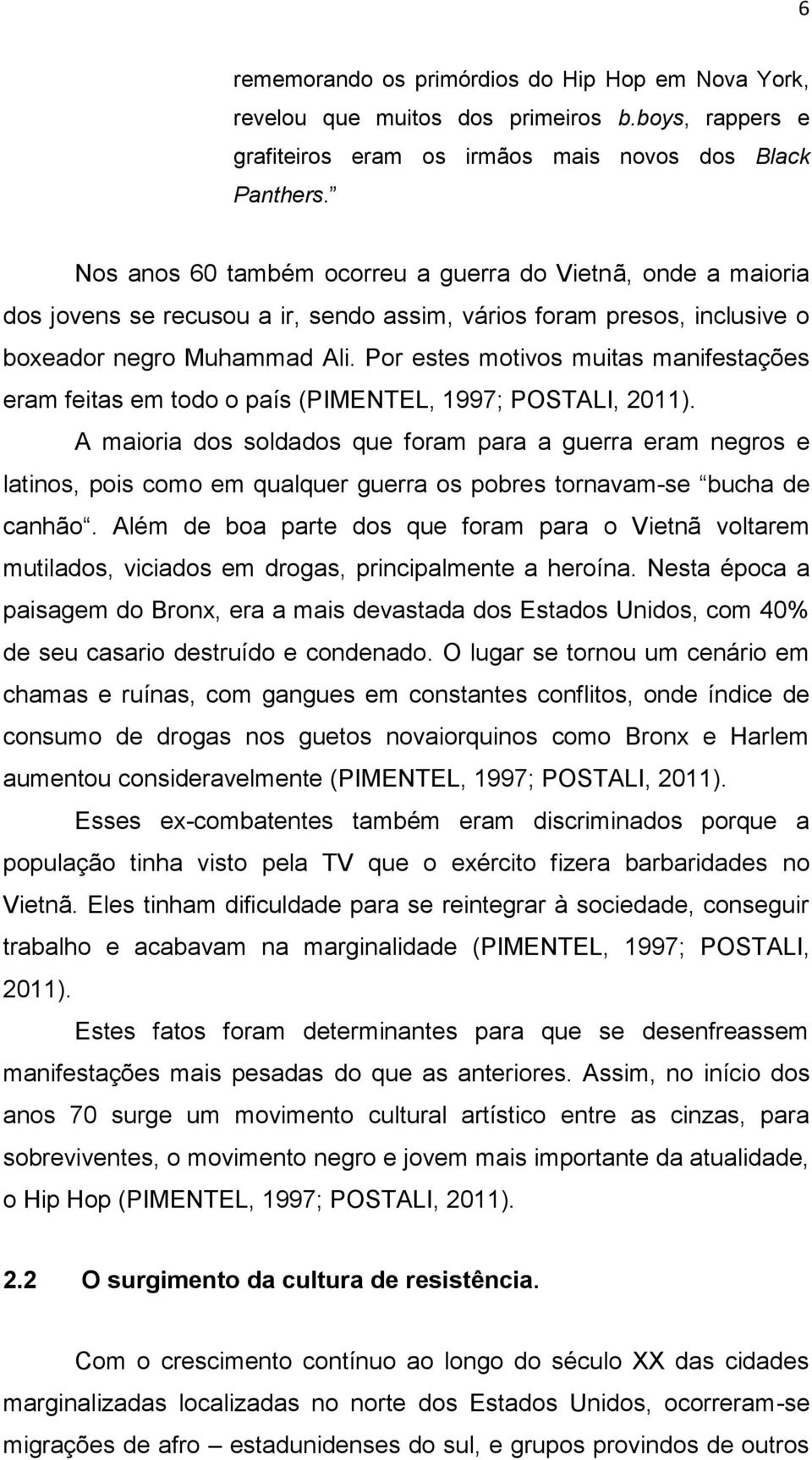 Por estes motivos muitas manifestações eram feitas em todo o país (PIMENTEL, 1997; POSTALI, 2011).