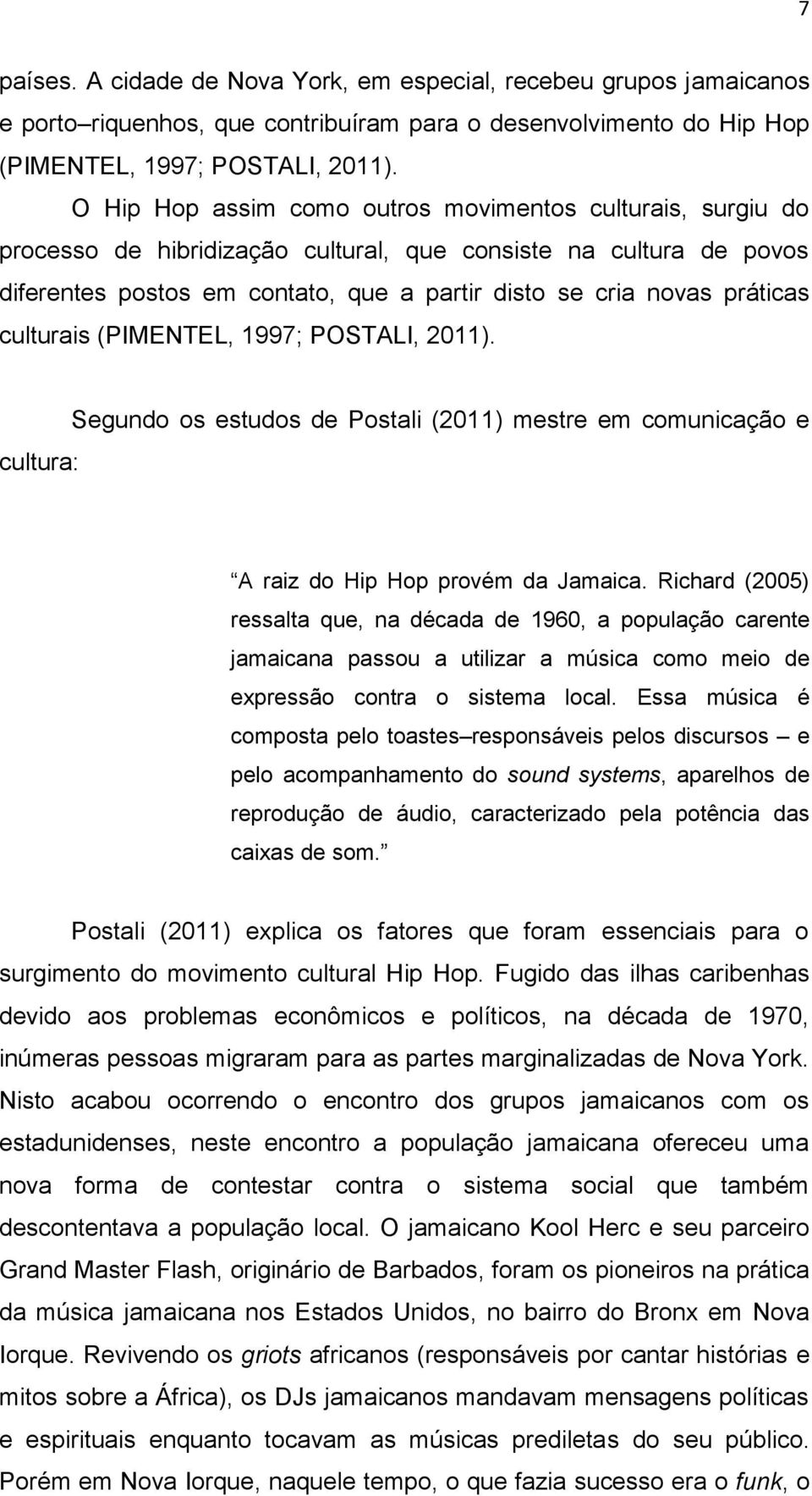 culturais (PIMENTEL, 1997; POSTALI, 2011). cultura: Segundo os estudos de Postali (2011) mestre em comunicação e A raiz do Hip Hop provém da Jamaica.