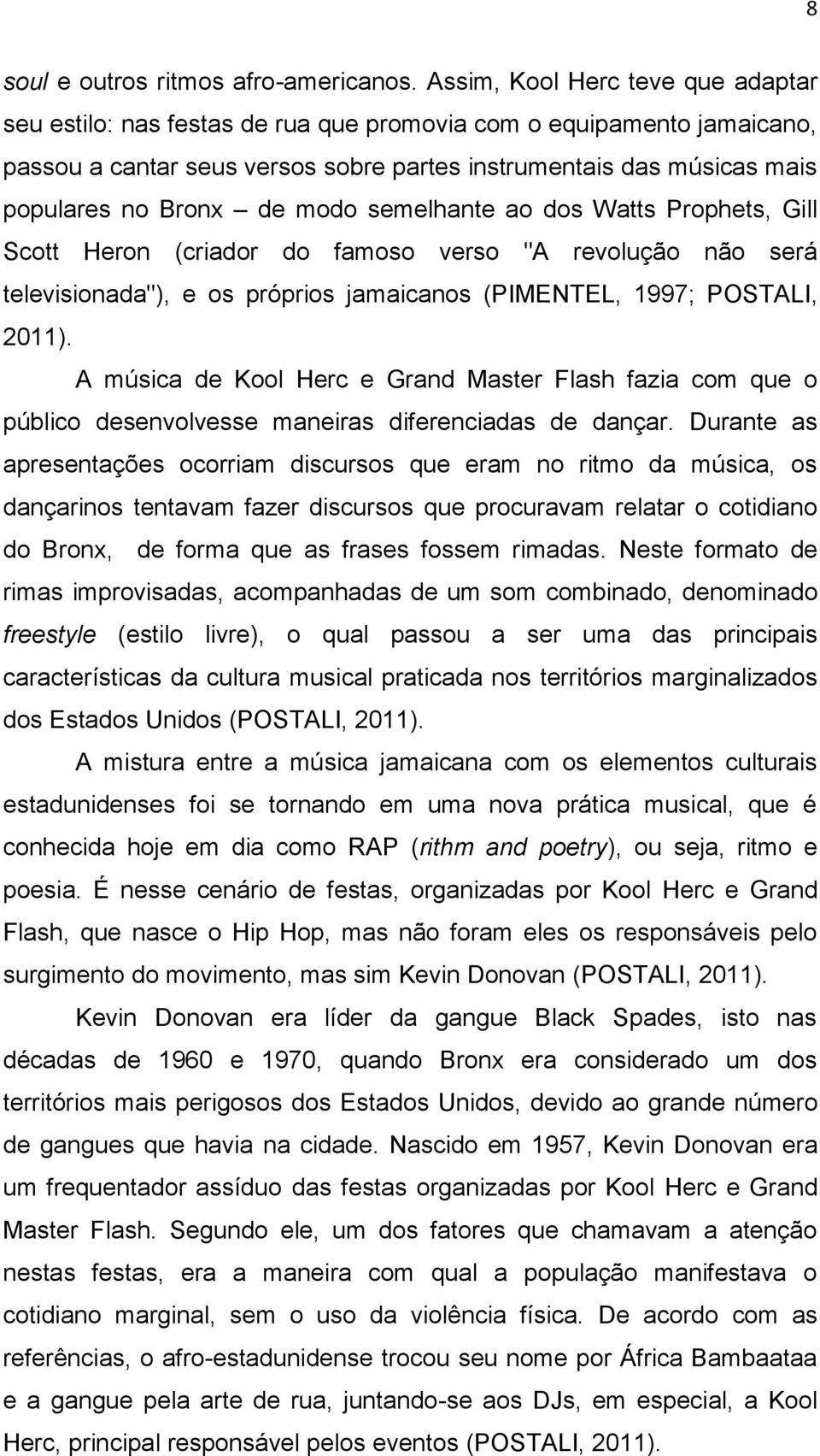 modo semelhante ao dos Watts Prophets, Gill Scott Heron (criador do famoso verso "A revolução não será televisionada"), e os próprios jamaicanos (PIMENTEL, 1997; POSTALI, 2011).