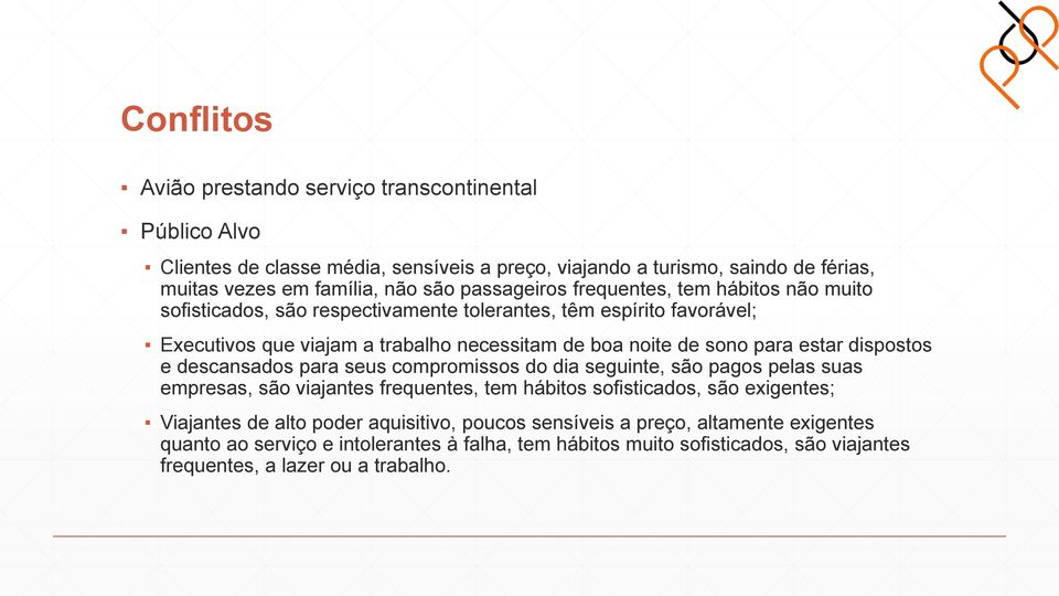 para estar dispostos e descansados para seus compromissos do dia seguinte, são pagos pelas suas empresas, são viajantes frequentes, tem hábitos sofisticados, são exigentes; Viajantes