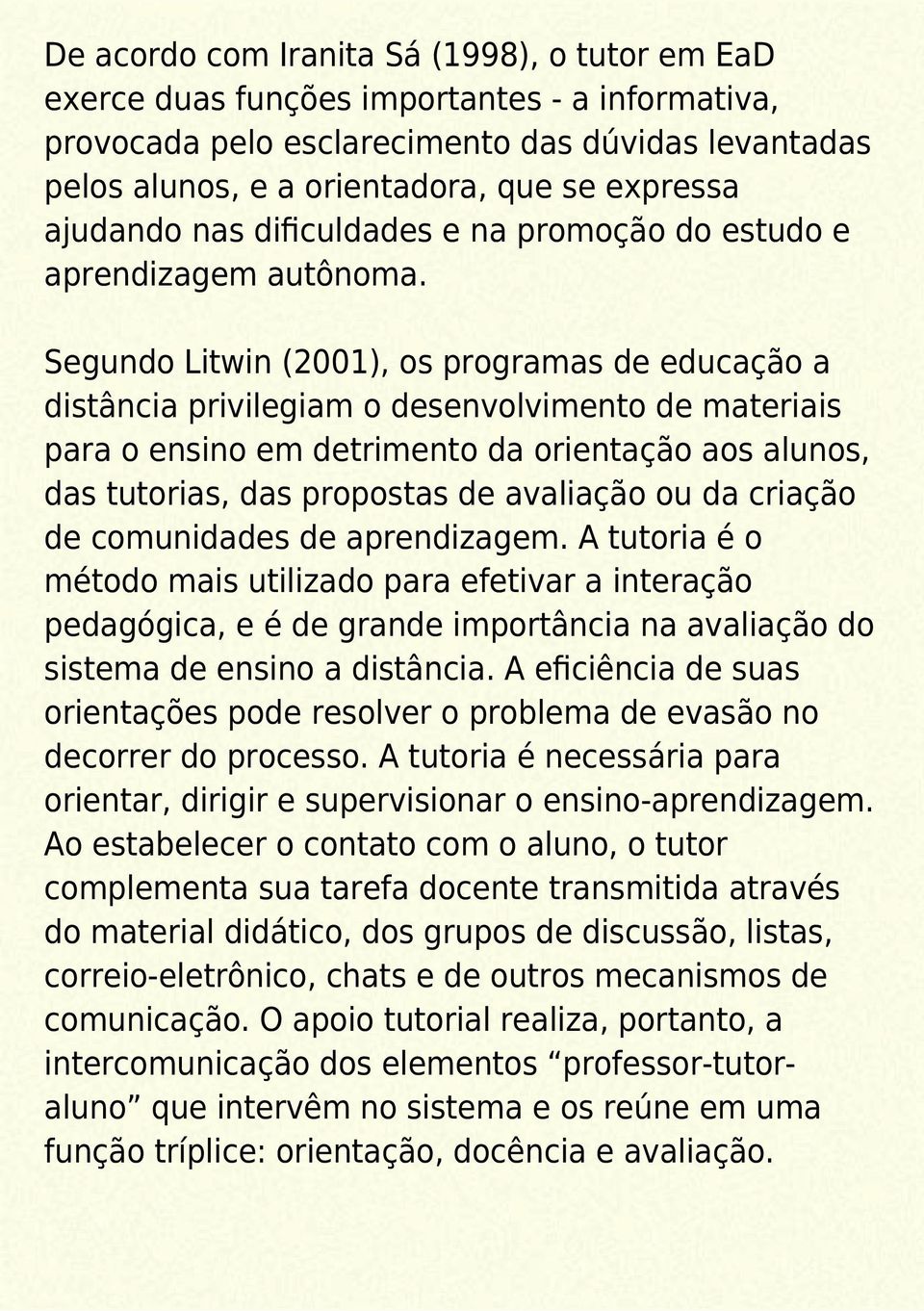Segundo Litwin (2001), os programas de educação a distância privilegiam o desenvolvimento de materiais para o ensino em detrimento da orientação aos alunos, das tutorias, das propostas de avaliação