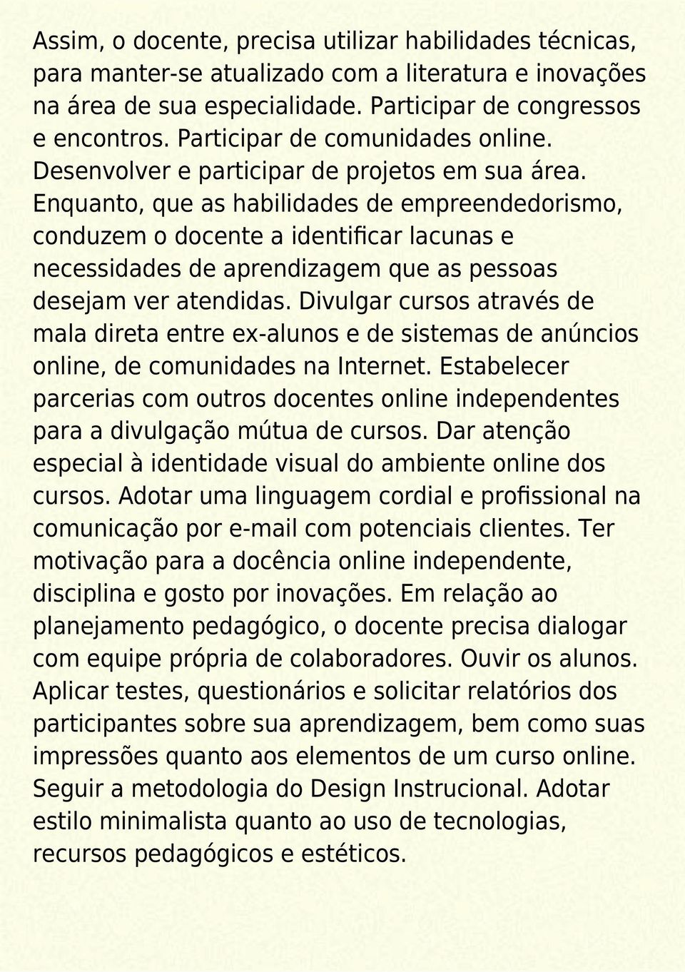 Enquanto, que as habilidades de empreendedorismo, conduzem o docente a identificar lacunas e necessidades de aprendizagem que as pessoas desejam ver atendidas.