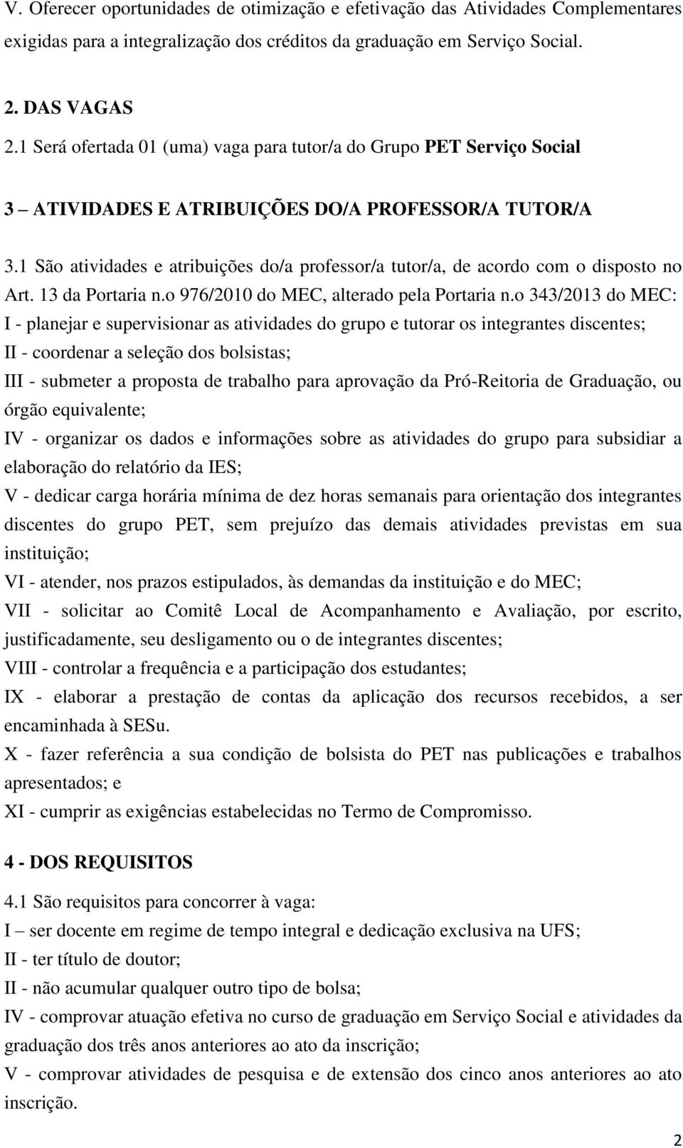 1 São atividades e atribuições do/a professor/a tutor/a, de acordo com o disposto no Art. 13 da Portaria n.o 976/010 do MEC, alterado pela Portaria n.