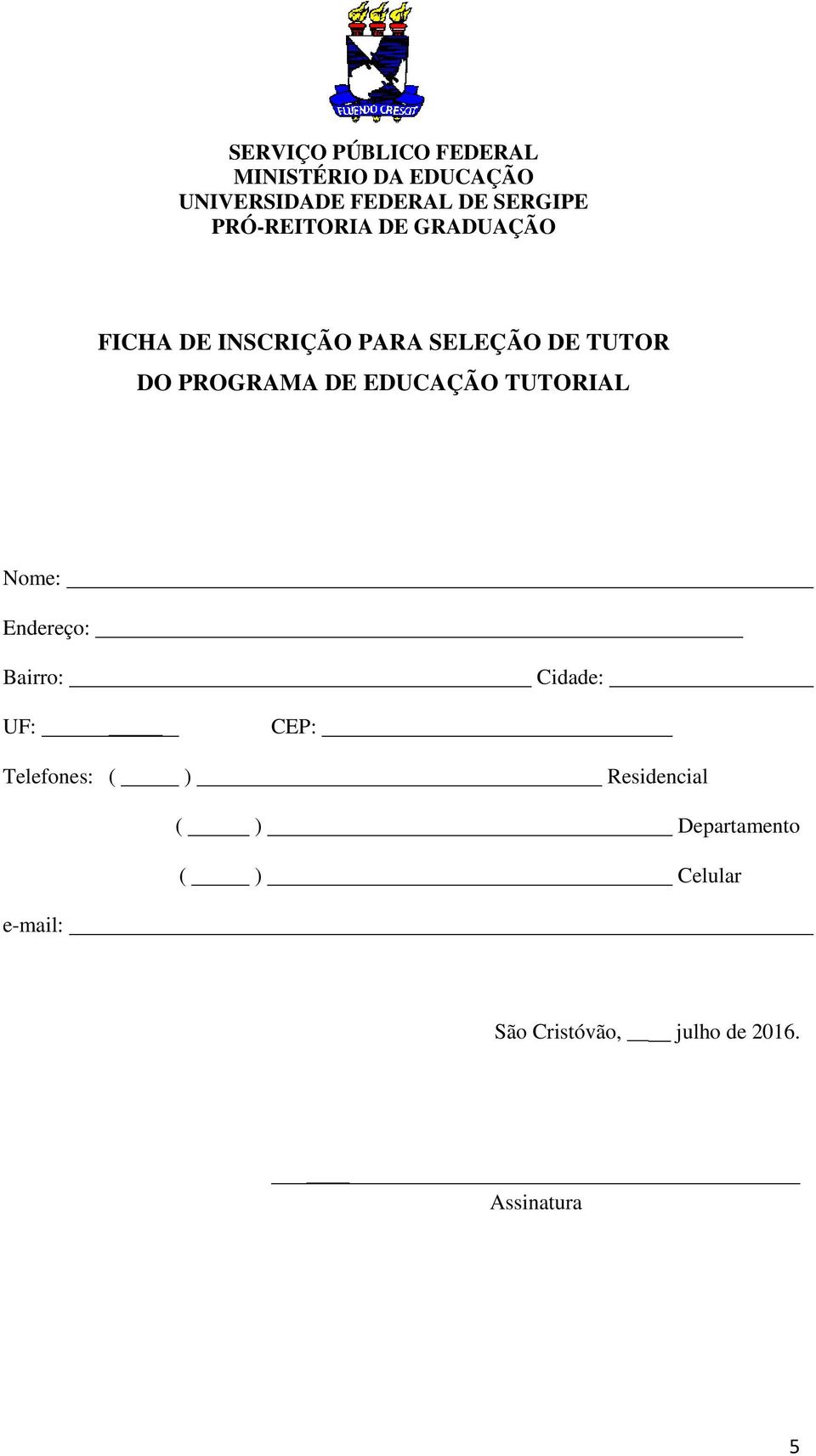 EDUCAÇÃO TUTORIAL Nome: Endereço: Bairro: Cidade: UF: CEP: Telefones: ( )