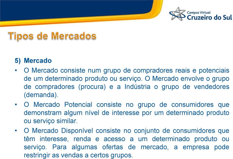 O Mercado Potencial consiste no grupo de consumidores que demonstram algum nível de interesse por um determinado produto ou serviço similar.