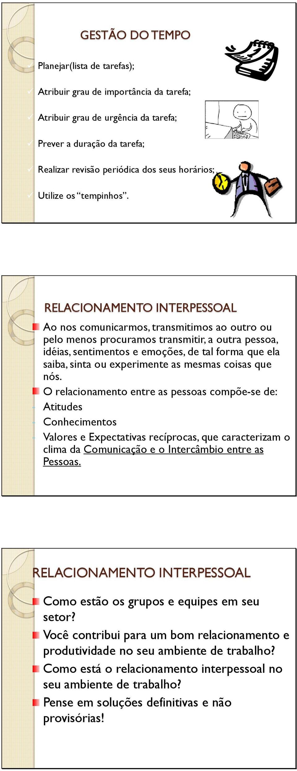 RELACIONAMENTO INTERPESSOAL Ao nos comunicarmos, transmitimos ao outro ou pelo menos procuramos transmitir, a outra pessoa, idéias, sentimentos e emoções, de tal forma que ela saiba, sinta ou