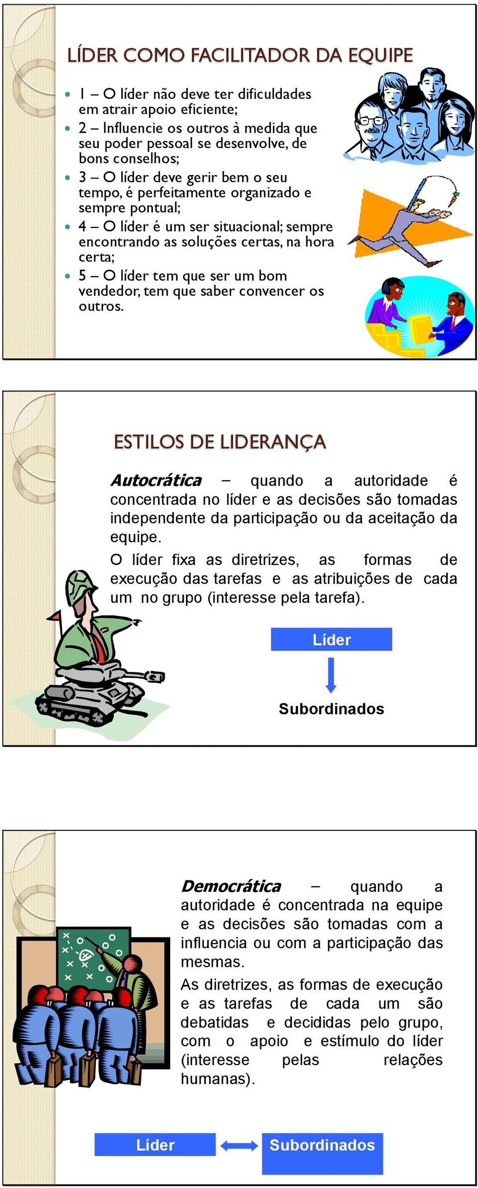 que saber convencer os outros. ESTILOS DE LIDERANÇA Autocrática quando a autoridade é concentrada no líder e as decisões são tomadas independente da participação ou da aceitação da equipe.