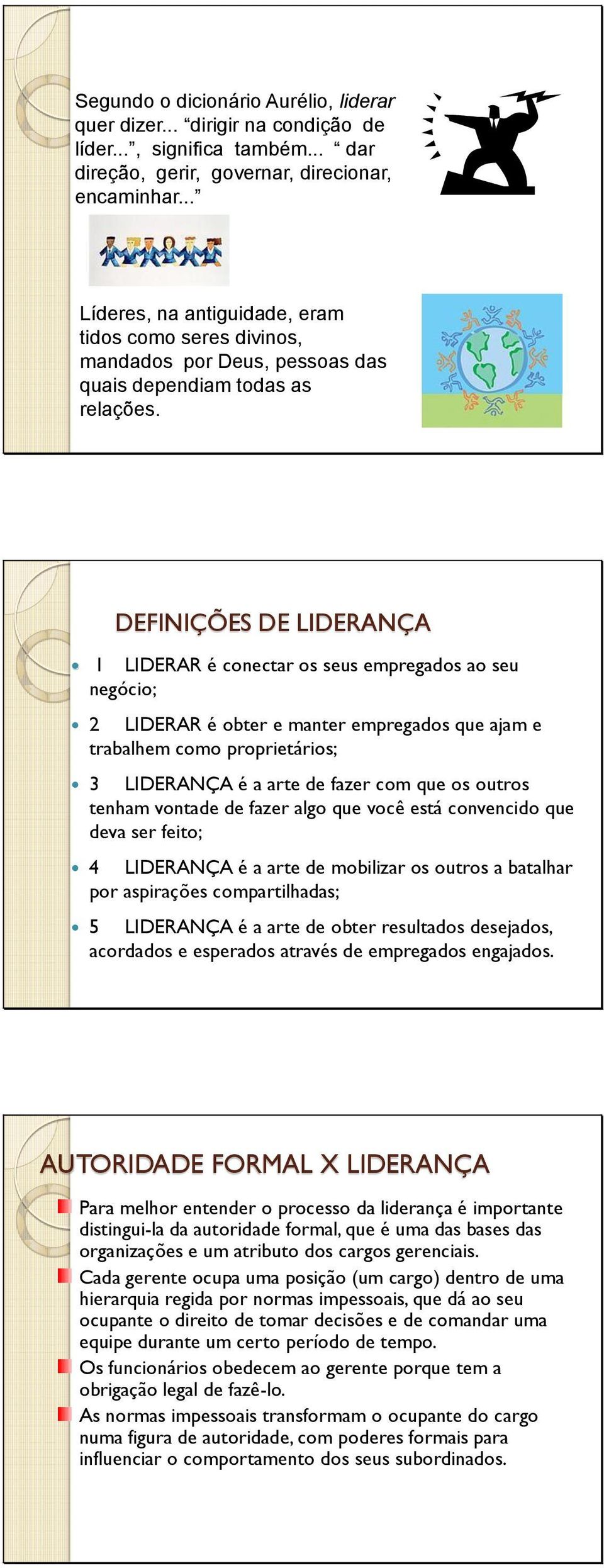 DEFINIÇÕES DE LIDERANÇA 1 LIDERAR é conectar os seus empregados ao seu negócio; 2 LIDERAR é obter e manter empregados que ajam e trabalhem como proprietários; 3 LIDERANÇA é a arte de fazer com que os