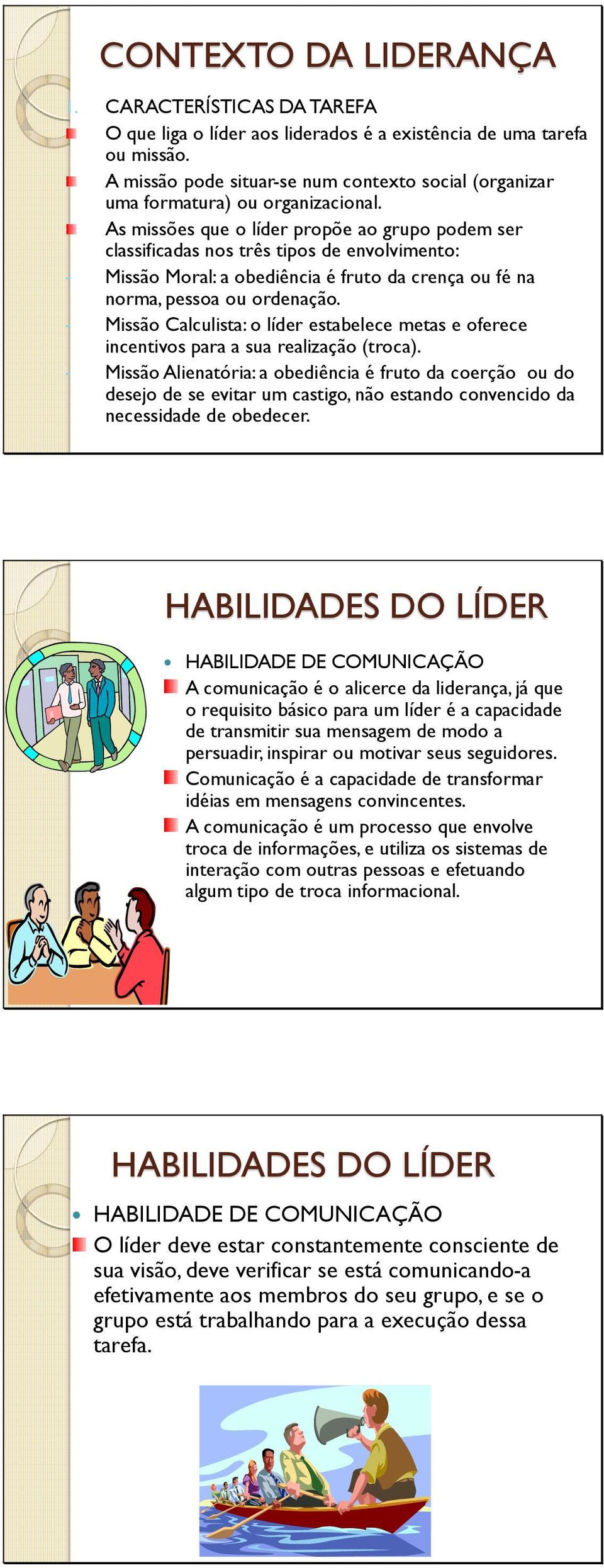 As missões que o líder propõe ao grupo podem ser classificadas nos três tipos de envolvimento: - Missão Moral: a obediência é fruto da crença ou fé na norma, pessoa ou ordenação.