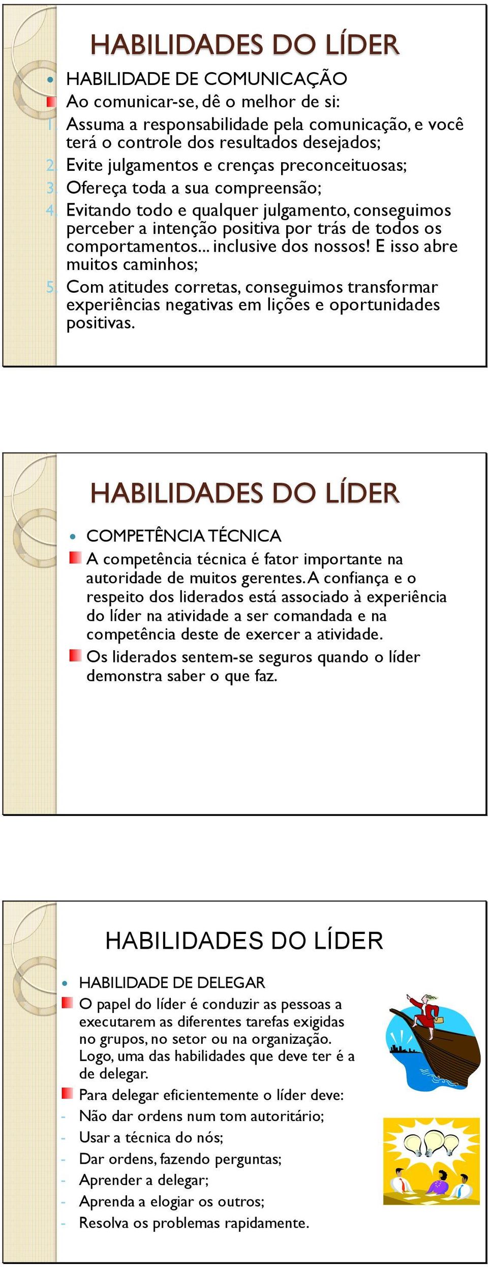 .. inclusive dos nossos! E isso abre muitos caminhos; 5. Com atitudes corretas, conseguimos transformar experiências negativas em lições e oportunidades positivas.