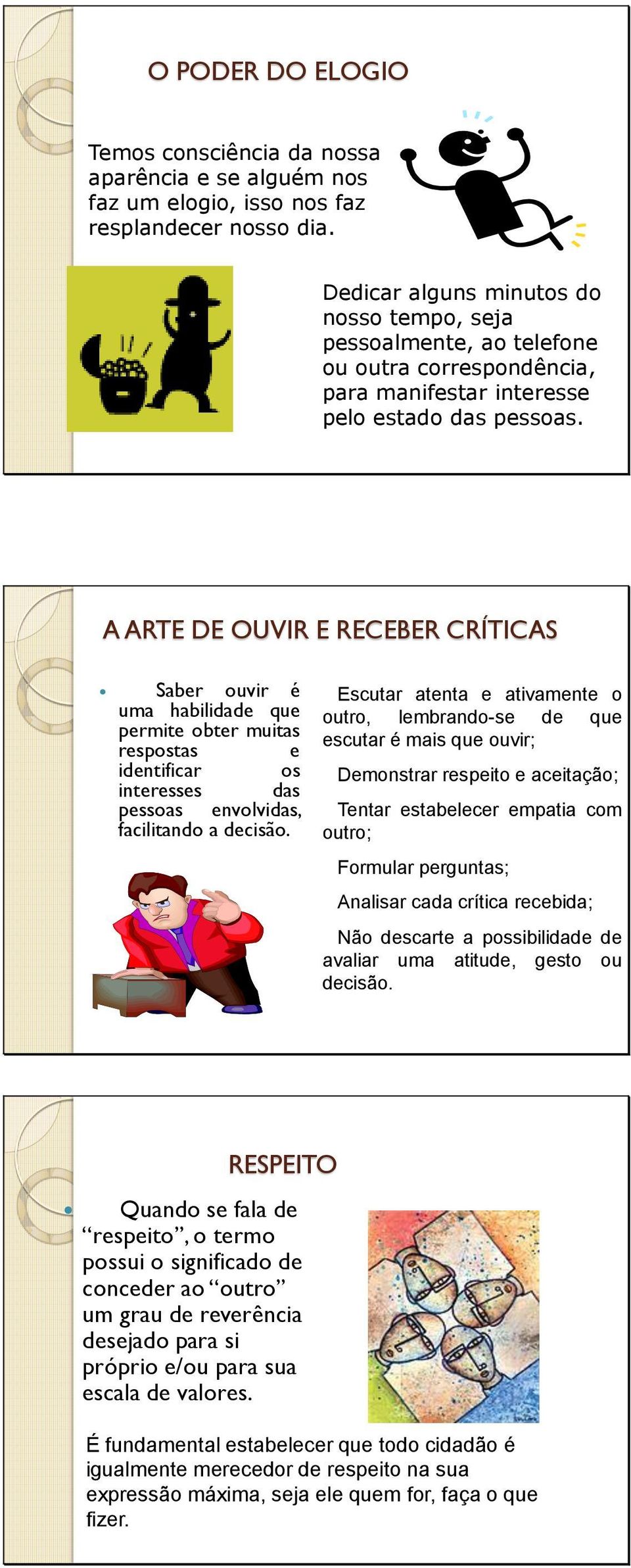 A ARTE DE OUVIR E RECEBER CRÍTICAS Saber ouvir é uma habilidade que permite obter muitas respostas e identificar os interesses das pessoas envolvidas, facilitando a decisão.