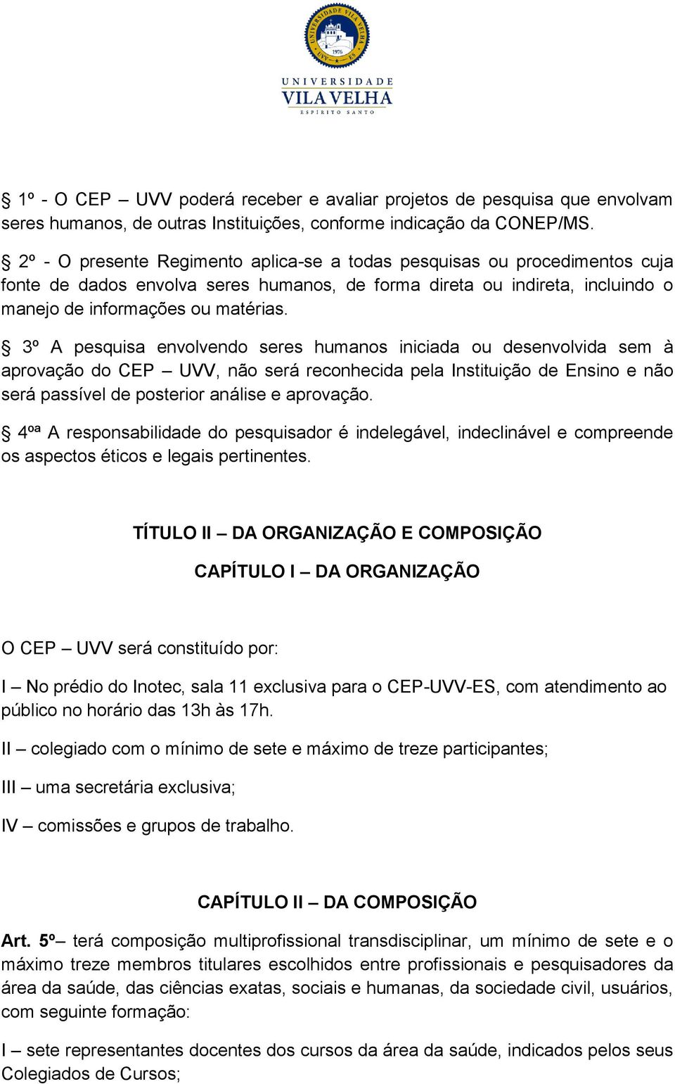 3º A pesquisa envolvendo seres humanos iniciada ou desenvolvida sem à aprovação do CEP UVV, não será reconhecida pela Instituição de Ensino e não será passível de posterior análise e aprovação.