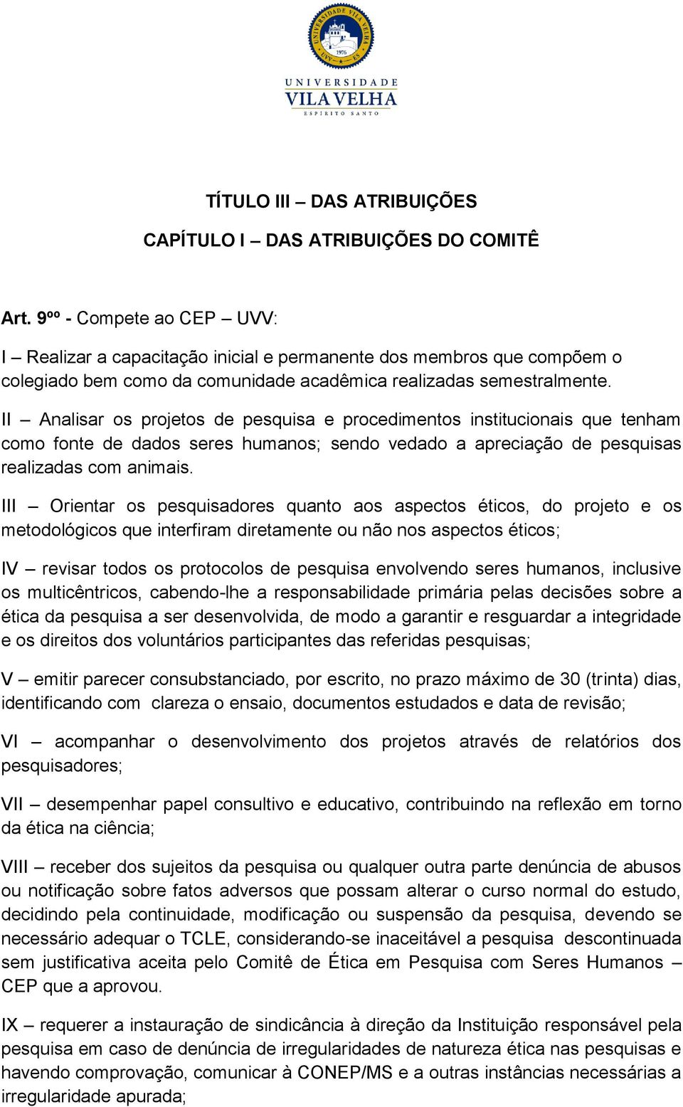 II Analisar os projetos de pesquisa e procedimentos institucionais que tenham como fonte de dados seres humanos; sendo vedado a apreciação de pesquisas realizadas com animais.