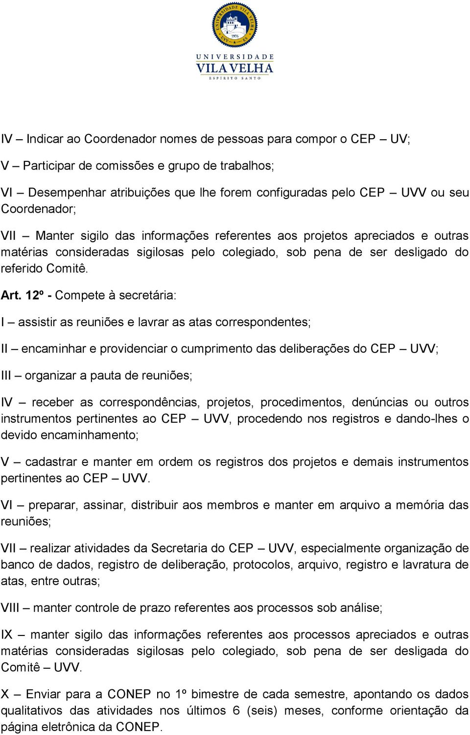 12º - Compete à secretária: I assistir as reuniões e lavrar as atas correspondentes; II encaminhar e providenciar o cumprimento das deliberações do CEP UVV; III organizar a pauta de reuniões; IV