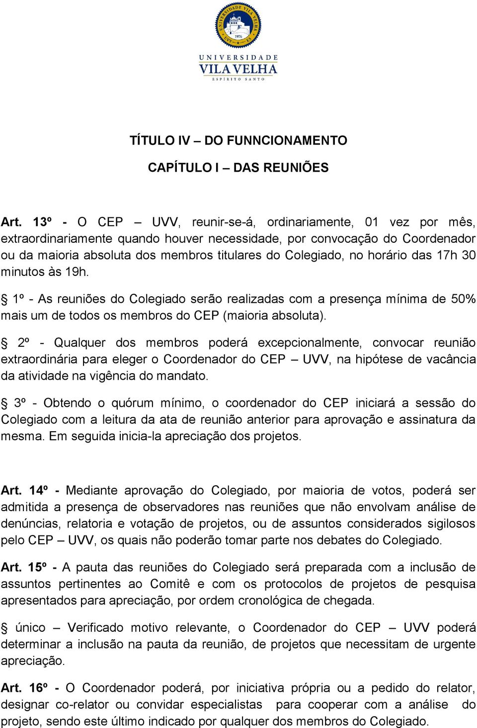 no horário das 17h 30 minutos às 19h. 1º - As reuniões do Colegiado serão realizadas com a presença mínima de 50% mais um de todos os membros do CEP (maioria absoluta).