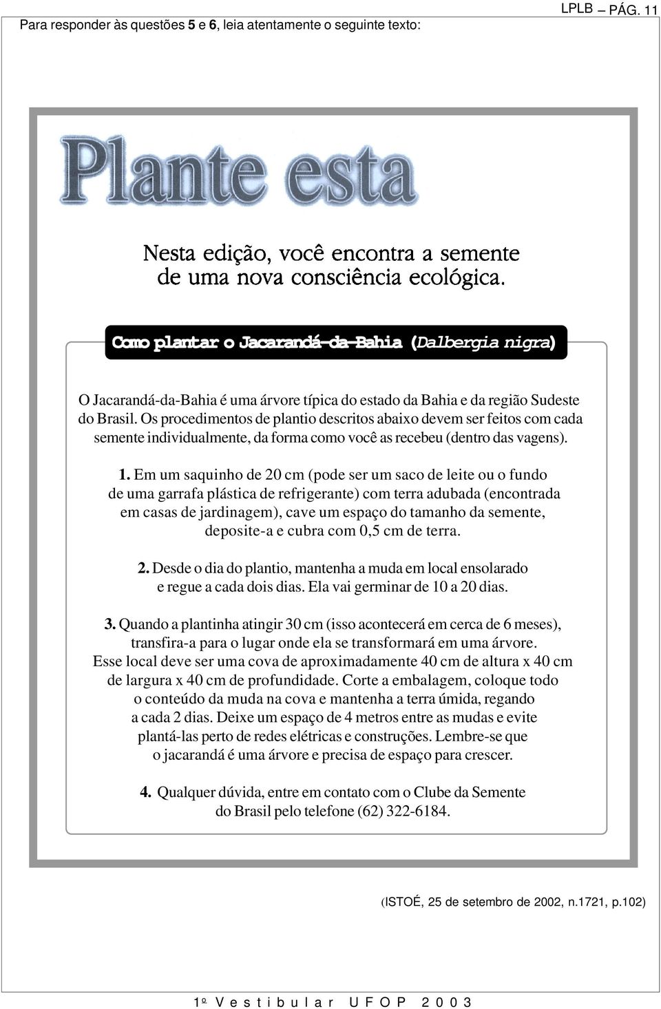 Os procedimentos de plantio descritos abaixo devem ser feitos com cada semente individualmente, da forma como você as recebeu (dentro das vagens). 1.