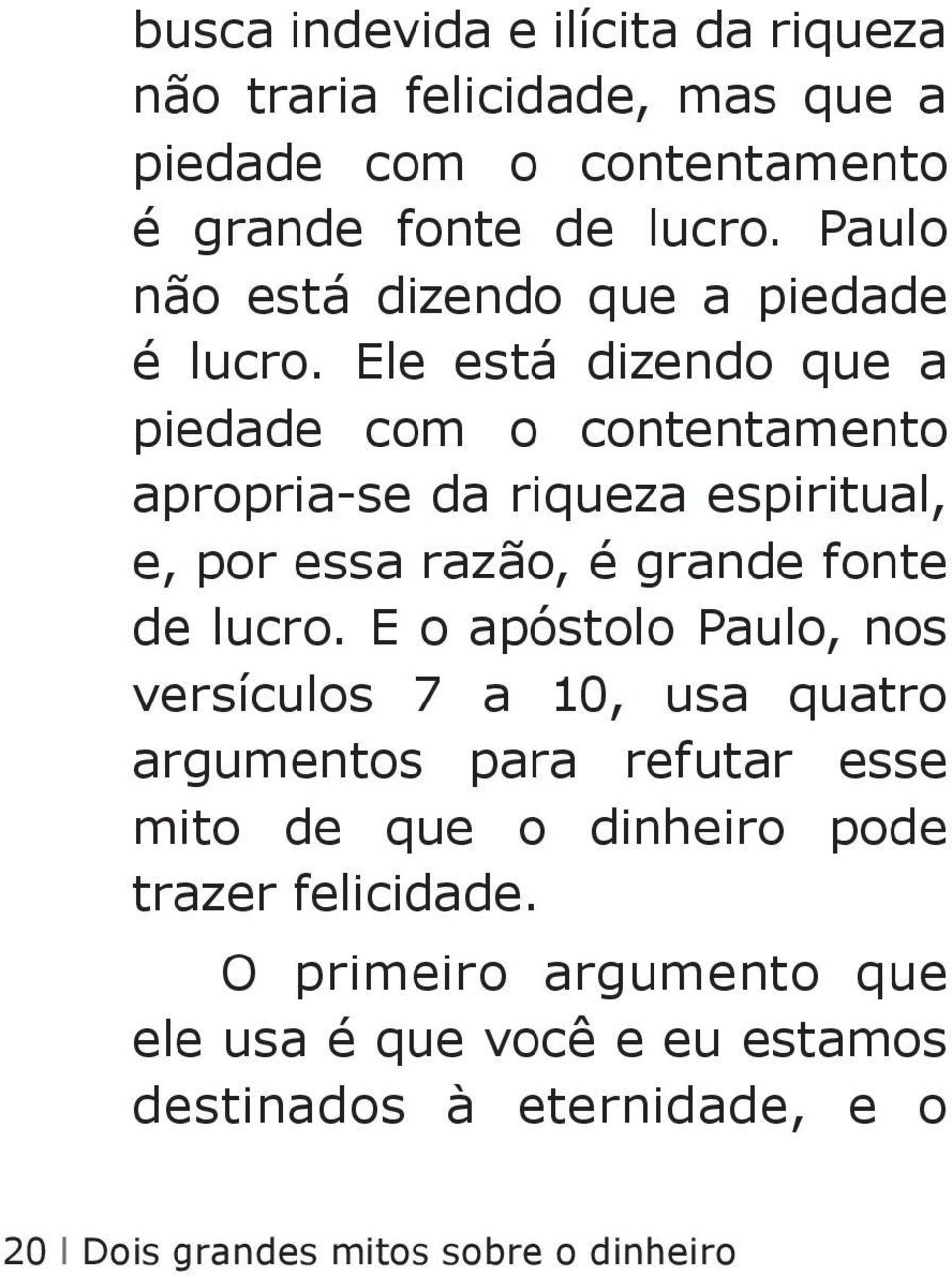 Ele está dizendo que a piedade com o contentamento apropria-se da riqueza espiritual, e, por essa razão, é grande fonte de lucro.