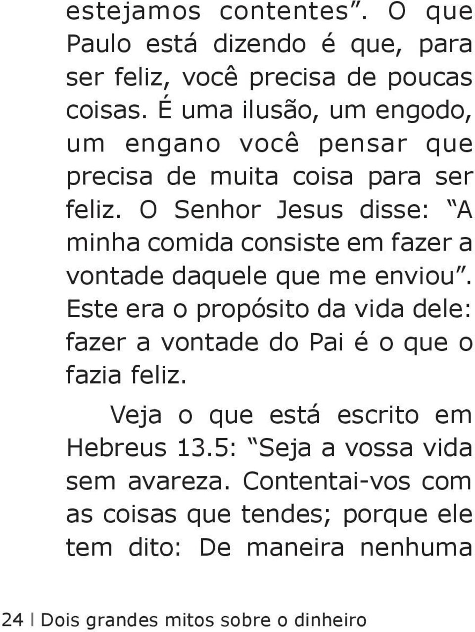 O Senhor Jesus disse: A minha comida consiste em fazer a vontade daquele que me enviou.