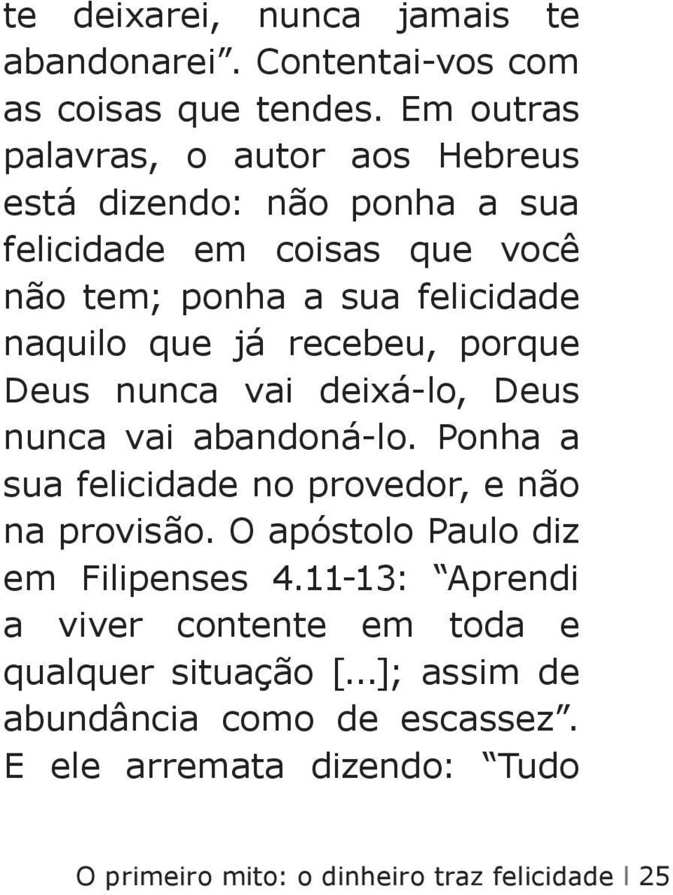 que já recebeu, porque Deus nunca vai deixá-lo, Deus nunca vai abandoná-lo. Ponha a sua felicidade no provedor, e não na provisão.