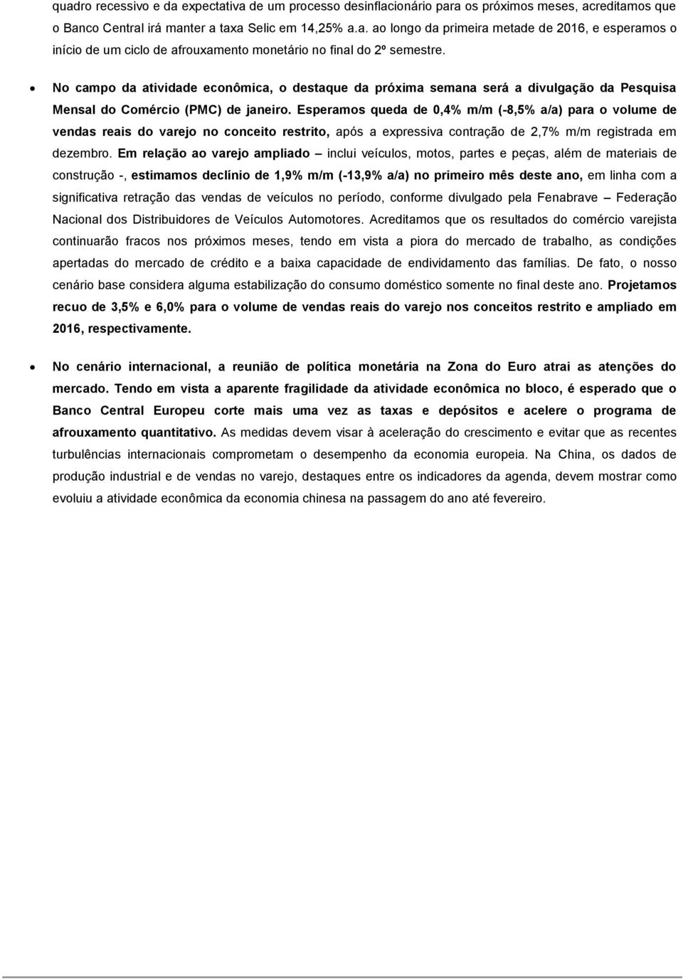 Esperamos queda de 0,4% m/m (-8,5% a/a) para o volume de vendas reais do varejo no conceito restrito, após a expressiva contração de 2,7% m/m registrada em dezembro.