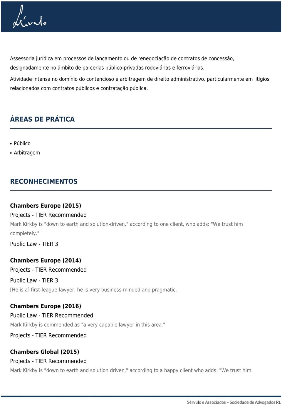 ÁREAS DE PRÁTICA Público Arbitragem RECONHECIMENTOS Chambers Europe (2015) Mark Kirkby is "down to earth and solution-driven," according to one client, who adds: "We trust him completely.