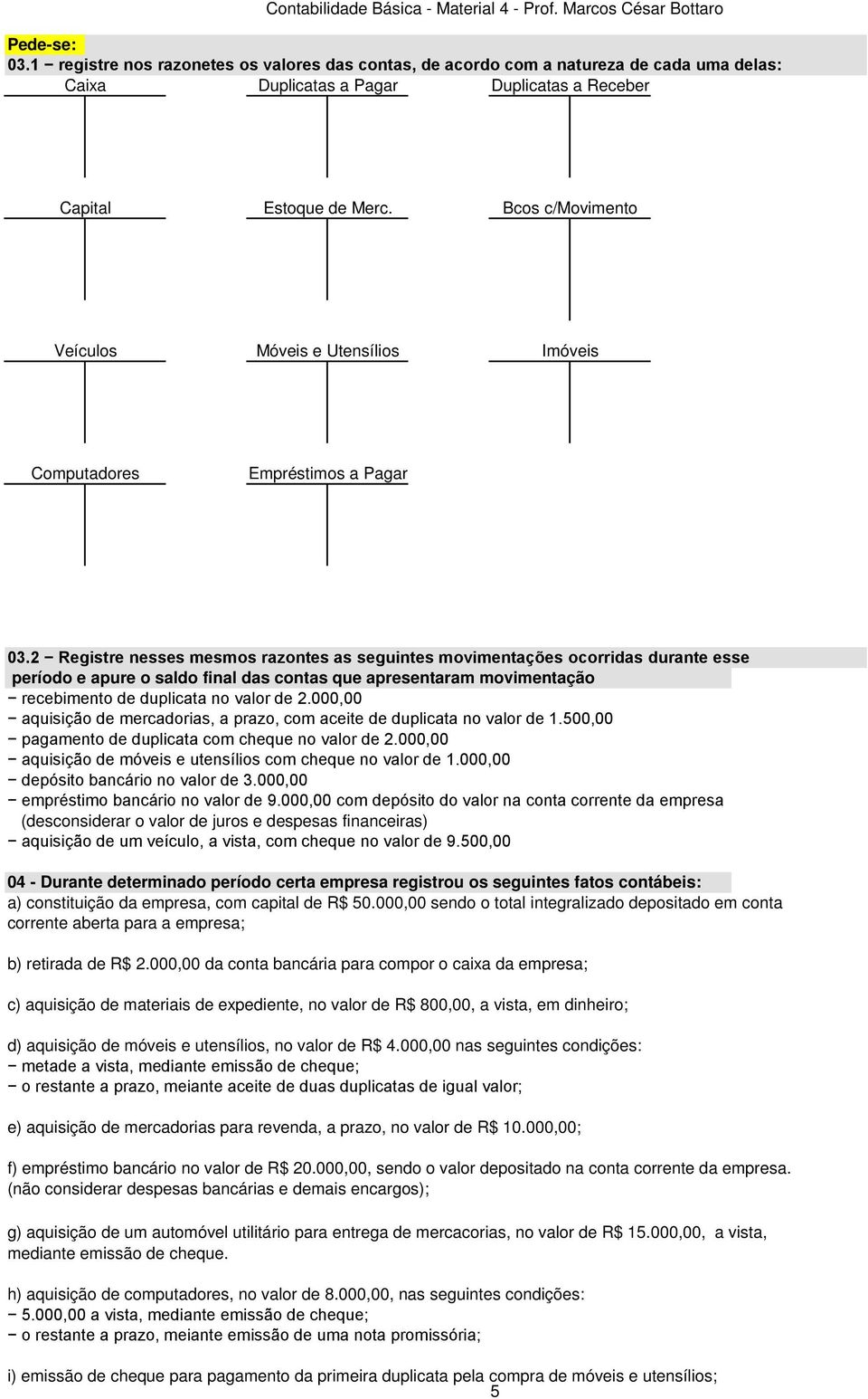 2 Registre nesses mesmos razontes as seguintes movimentações ocorridas durante esse período e apure o saldo final das contas que apresentaram movimentação recebimento de duplicata no valor de 2.